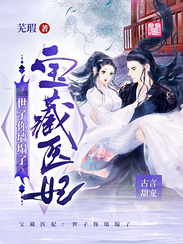 《宝藏医妃：世子你墙塌了》全文免费阅读【全章节】【完整】
