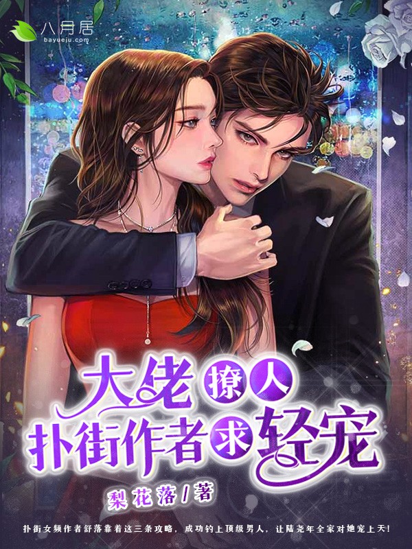 《大佬撩人：扑街作者求轻宠》&（完整全文在线免费阅读）【全章节】