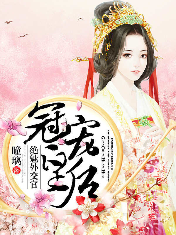 【完结】——《冠宠皇后：绝魅外交官》——（全文阅读）